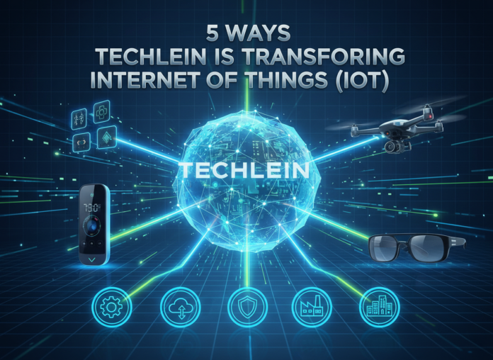 5 Ways Techlein is Transforming the Internet of Things (IoT)