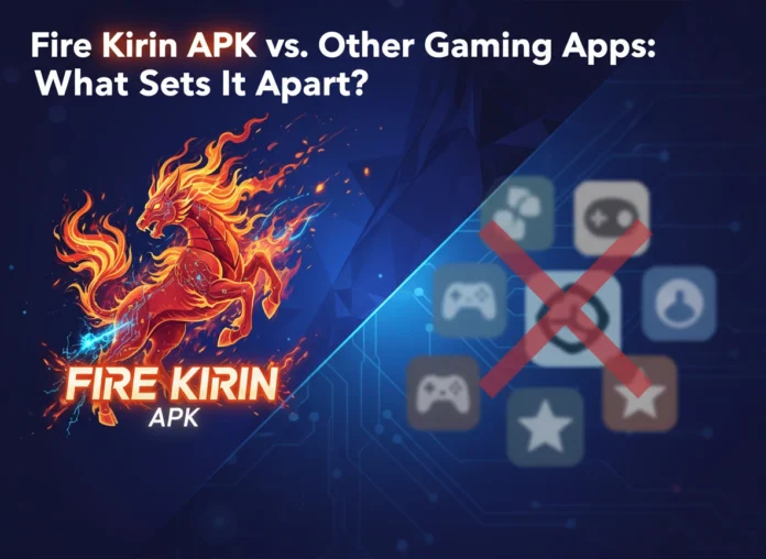 Fire Kirin APK vs Other Gaming Apps