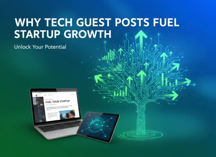 Why Tech Guest Posts Fuel Startup Growth